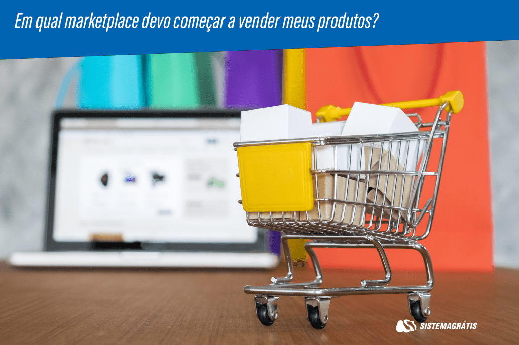 Em qual marketplace devo começar a vender meus produtos? Descubra no blog Sistema&nbsp;Grátis!