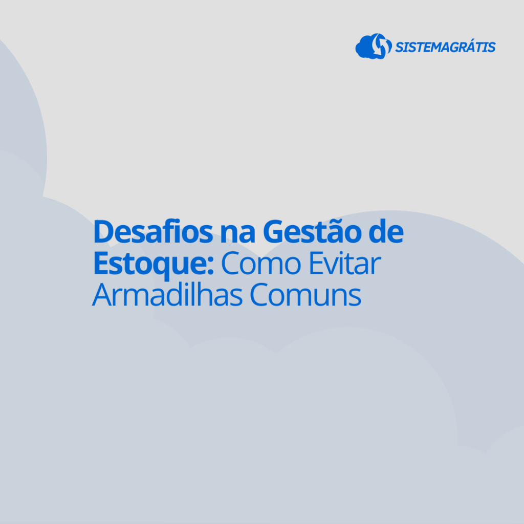 Desafios na Gestão de Estoque: Como Evitar Armadilhas&nbsp;Comuns