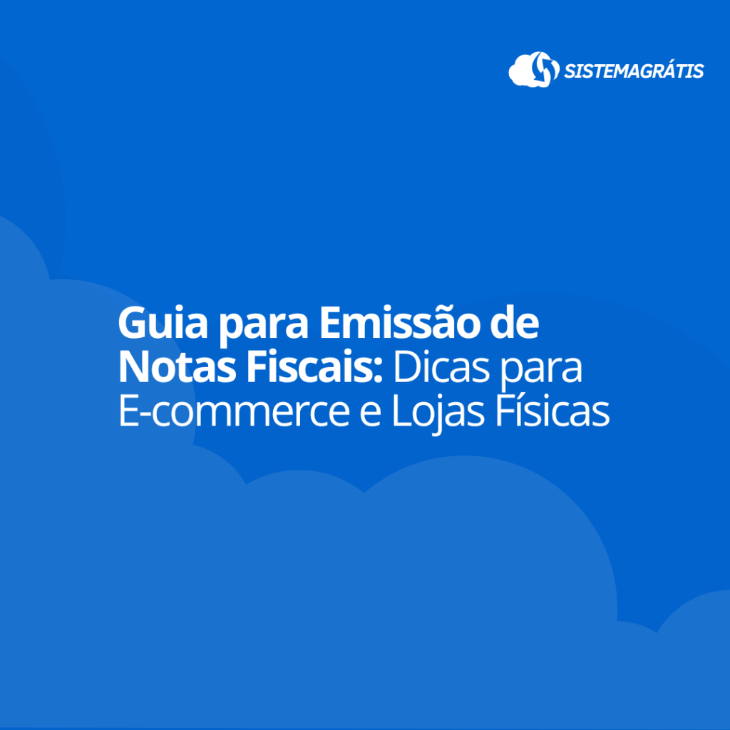 Guia para Emissão de Notas Fiscais: Dicas para E-commerce e Lojas&nbsp;Físicas